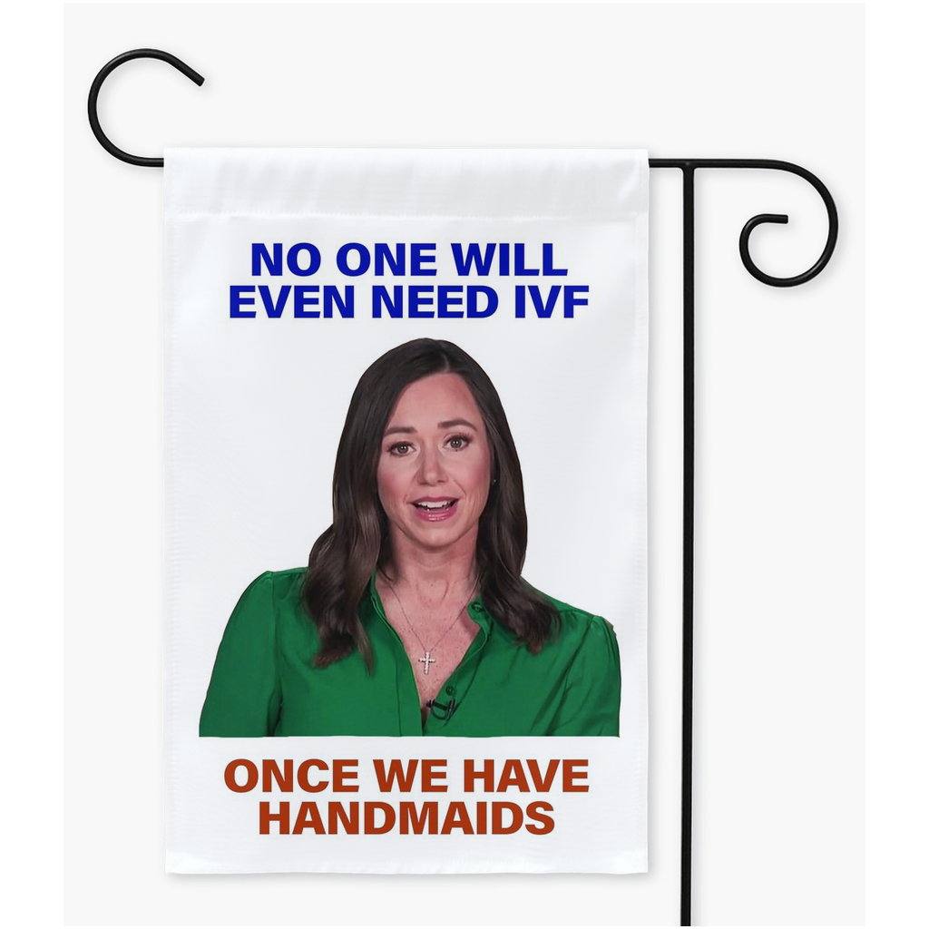 -"No one will even need IVF once we have Handmaids" yard flag. Why not just say the quiet part out loud? Flag hanger/stand not included. Made in and shipped from the USA. GOP Alabama fetal personhood women's rights abortion reproductive healthcare resist republican christian nationalism democrats biden trump political -Single-12x18 inch-