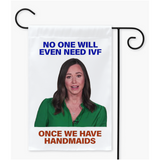 -"No one will even need IVF once we have Handmaids" yard flag. Why not just say the quiet part out loud? Flag hanger/stand not included. Made in and shipped from the USA. GOP Alabama fetal personhood women's rights abortion reproductive healthcare resist republican christian nationalism democrats biden trump political -Single-12x18 inch-