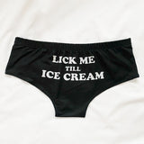 -Comfortable, women's black midrise-rise briefs with playfully sexy Lick Me Till Ice Cream printed on the back. Lightweight and breathable, 95% polyester/5% spandex. See size chart.Free shipping. Funny weird womens ladies girls underwear lingerie panties half-pack peach hip butt kinky sexy oral sex joke pun punderwear-