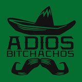 Adios Bitchachos Juniors Tee, Funny Español Bye Bitch Spanish Shirt-I believe it means, "Goodbye dear friend." No? Thousands of designs available. Professionally printed silkscreen. Ships within 2 business days. Designed and printed in the USA. Bye Bitch Muchachos-Small-Lucky Green-