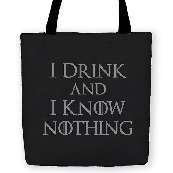 -High quality, 'I Drink and I Know Nothing' reusable woven polyester fabric carryall tote bag. Durable and machine washable. This item is made-to-order and typically ships in 3-5 business days.-13 inches-725185479686