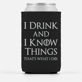 I Drink and I Know Things Can Cooler, Drink Insulator Wrap Funny Quote-I Drink and I Know Things, That's What I Do... High quality, neoprene can cooler. Fits most standard 12oz and 16 fl oz cans. Foldable for easy storage. Thrones drinking game quote saying beverage bottle insulating can cooling wrap. Insulator drink sleeve keeps beer or soda cold. -