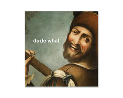 Dude What Meme Blank Greeting Cards, 5x5 or 5x7-Folded greeting cards with blank interior. High quality, professional printing on fine cardstock with matching envelope. Customization also available by request. Funny weird dude what fine art meme joke strange face party invitation birthday high stoned musician 420 music lute player guitarist occasion get well weirdo-5x5 inch-1 Card-Text-