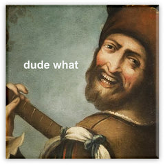 Dude What Meme Magnet, 2in Metal Square - High Lute Musician Custom-Funny 'Dude What' Meme Magnet. Mylar Coated 2" Tin Plated Steel Fridge Magnet. For custom text, leave a note at checkout or send a message prior to purchase.This item is made-to-order and typically ships in 2-3 Business Days.Carefully Packed & Shipped - Outstanding Customer Service - Buy with Confidence-Dude What-725185481535