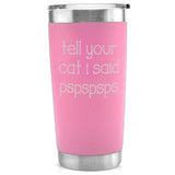 -Quality 20oz vacuum-sealed double-wall steel tumbler with impact resistant plastic lid. Keeps drinks hot or cold up to 18 hours! Matte finish with permanently engraved design. Made-to-order, ships from USA.

to-go insulated travel cup funny cute cats hi hello pspsps here kitty kitty cat lover gift cat lady rescue tnr-Pink-Single Side-