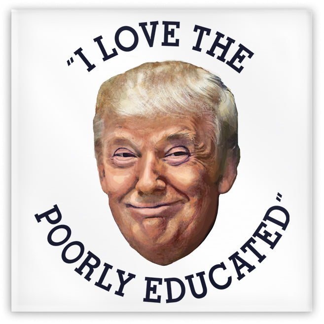 I Love The Poorly Educated Trump Quote Fridge/Freezer/Locker Magnet-Mylar Coated 2" Tin Plated Steel Fridge MagnetThis item is made-to-order and typically ships in 2-3 Business Days from within the USA. Donald Trump 'I Love The Poorly Educated' quote. ignorance is strength 1984 anti-science education teacher school ignorant motivational anti-trump GOP facts matter MAGA STEM fascism-2x2 inch-706547492154