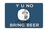 -Y U NO Bring Beer-