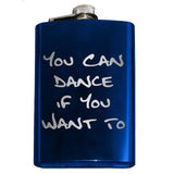 Funny You Can Dance If You Want To Flask-In case you need a bit of encouragement, a bit of liquid courage or just a reminder... You Can Dance if You Want To.Engraved 8oz Top Shelf Stainless Steel Flask with easy closure screw cap lid for safety. Measures 5.5" tall and 3.75" wide and holds eight shots. Optional stainless steel funnel or gift box & shot glasses-Blue-Just the Flask-725185479976