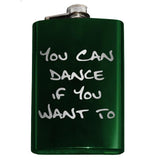 Funny You Can Dance If You Want To Flask-In case you need a bit of encouragement, a bit of liquid courage or just a reminder... You Can Dance if You Want To.Engraved 8oz Top Shelf Stainless Steel Flask with easy closure screw cap lid for safety. Measures 5.5" tall and 3.75" wide and holds eight shots. Optional stainless steel funnel or gift box & shot glasses-Green-Just the Flask-725185479976