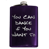 Funny You Can Dance If You Want To Flask-In case you need a bit of encouragement, a bit of liquid courage or just a reminder... You Can Dance if You Want To.Engraved 8oz Top Shelf Stainless Steel Flask with easy closure screw cap lid for safety. Measures 5.5" tall and 3.75" wide and holds eight shots. Optional stainless steel funnel or gift box & shot glasses-Purple-Just the Flask-725185479976