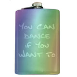 Funny You Can Dance If You Want To Flask-In case you need a bit of encouragement, a bit of liquid courage or just a reminder... You Can Dance if You Want To.Engraved 8oz Top Shelf Stainless Steel Flask with easy closure screw cap lid for safety. Measures 5.5" tall and 3.75" wide and holds eight shots. Optional stainless steel funnel or gift box & shot glasses-