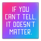 If You Can't Tell It Doesn't Matter Pinback Button, 1.25-3in Pinback-Brand new 'If You Can't Tell It Doesn't Matter' pinback button in your choice of size. Scratch and UV resistant mylar with standard button back. LGBTQ LGBTQIA LGBTQX Androgynous Androgyny Andro Nonbinary Enby NB Agender Nongender Gender Nonconformist Genderqueer GQ Queer Genderless Pride Equality The Future Is-2 inch Square Button-