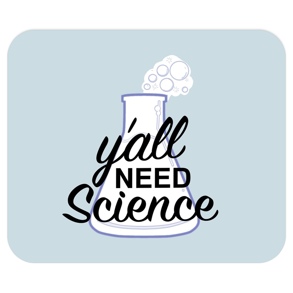 Y'all Need Science Mousepad - Funny Science Teacher / Scientist Gift-Soft and comfortable 9x7 inch mousepad made from high density neoprene with a colorfast, stain resistant and easy to clean smooth fabric top .Sciences Biology Chemistry Physics Geology Astronomy Teacher STEM Education Facts Matter Anti-Trump RESIST Ignorance Protest Parody Meme Mouse Pad-