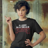 Funny BE AN ELEVEN Shirt - In a World Full of Tens Stranger Parody Tee--